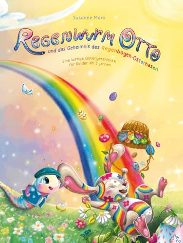 Regenwurm Otto und das Geheimnis des Regenbogen-Osterhasen: Eine lustige Ostergeschichte für Kinder ab 4 Jahren von Susanne Marx