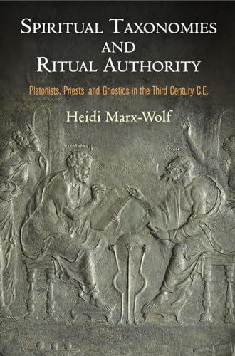 Spiritual Taxonomies and Ritual Authority: Platonists, Priests, and Gnostics in the Third Century C.E. (Divinations: Rereading Late Ancient Religion) von University of Pennsylvania Press