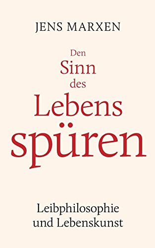 Den Sinn des Lebens spüren: Leibphilosophie und Lebenskunst