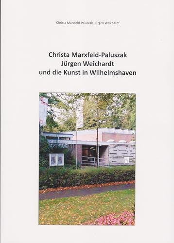 Christa Marxfeld-Paluszak, Jürgen Weichardt und die Kunst in Wilhelmshaven von Isensee Florian GmbH