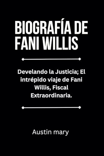 Biografía de Fani Willis: Develando la Justicia; El intrépido viaje de Fani Willis, Fiscal Extraordinaria. von Independently published