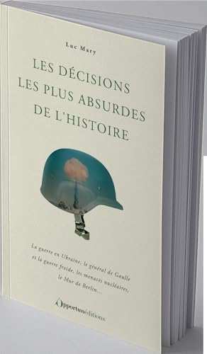 Les décisions les plus absurdes de l'Histoire - nouvelle édition: La guerre en Ukraine, le général de Gaulle et la guerre froide, les menaces nucléaires, le mur de Berlin...