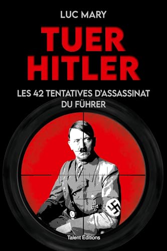 Tuer Hitler : Les 42 tentatives d'assassinat du Führer von TALENT EDITIONS