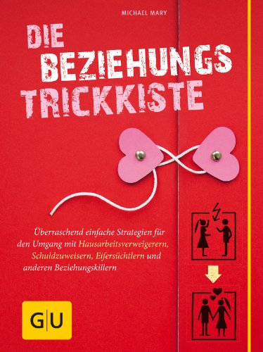 Die Beziehungs-Trickkiste: Einfache Strategien für den Umgang mit Schuldzuweisern, Eifersüchtlern und anderen Beziehungskillern