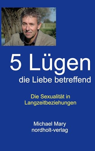 Fünf Lügen die Liebe betreffend: Die Sexualität in Langzeitbeziehungen (Paarberatung) von Nordholt Verlag