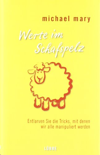 Werte im Schafspelz: Entlarven Sie die Tricks, mit denen wir alle manipuliert werden (Lübbe Sachbuch)