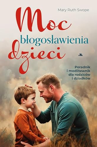 Moc błogosławienia dzieci: Pobłogosław tych, których kochasz… i bądź świadkiem wspaniałego działania Bożej łaski. von Dystrybucja AA