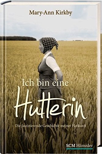 Ich bin eine Hutterin: Die faszinierende Geschichte meiner Herkunft von SCM Hänssler