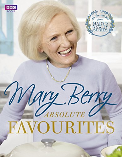 Mary Berry's Absolute Favourites: All the recipes from Mary's New TV Series