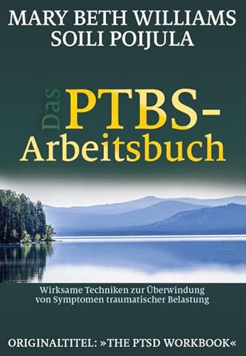 Das PTBS-Arbeitsbuch: Wirksame Techniken zur Überwindung von Symptomen traumatischer Belastung