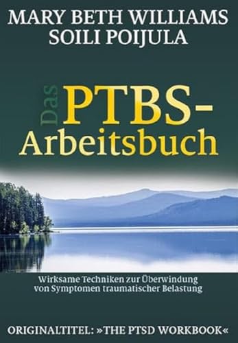 Das PTBS-Arbeitsbuch: Wirksame Techniken zur Überwindung von Symptomen traumatischer Belastung