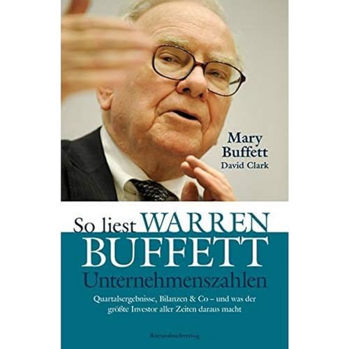 Brsenbuchverlag So liest Warren Buffett Unternehmenszahlen: Quartalsergebnisse, Bilanzen & Co - und was der größte Investor aller Zeiten daraus macht