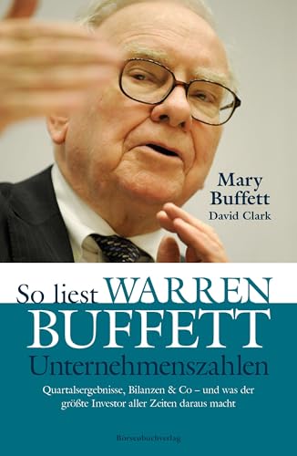 Brsenbuchverlag So liest Warren Buffett Unternehmenszahlen: Quartalsergebnisse, Bilanzen & Co - und was der größte Investor aller Zeiten daraus macht