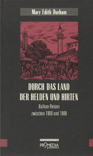 Durch das Land der Helden und Hirten: Balkan-Reisen zwischen 1898 und 1920 (Edition Frauenfahrten) von Promedia Verlagsges. Mbh