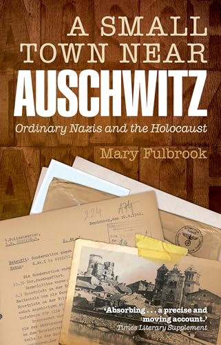 A Small Town Near Auschwitz: Ordinary Nazis And The Holocaust von Oxford University Press
