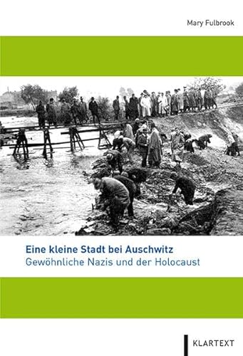 Eine kleine Stadt bei Auschwitz: Gewöhnliche Nazis und der Holocaust von Klartext-Verlagsges.