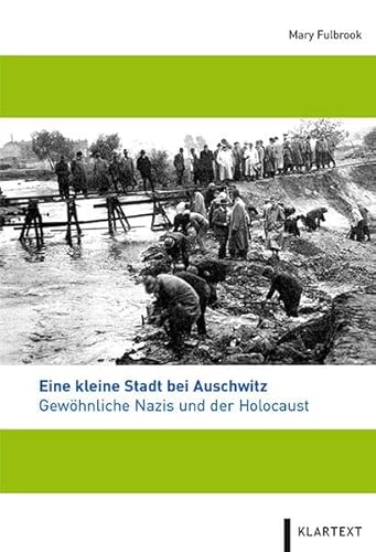 Eine kleine Stadt bei Auschwitz: Gewöhnliche Nazis und der Holocaust von KLARTEXT