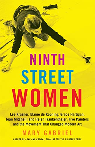 Ninth Street Women: Lee Krasner, Elaine de Kooning, Grace Hartigan, Joan Mitchell, and Helen Frankenthaler: Five Painters and the Movement That Changed Modern Art von Back Bay Books