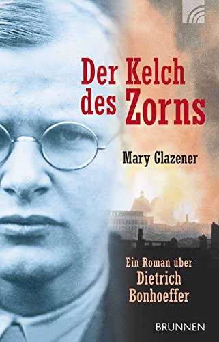 Der Kelch des Zorns: Ein Roman über Dietrich Bonhoeffer von Brunnen-Verlag GmbH