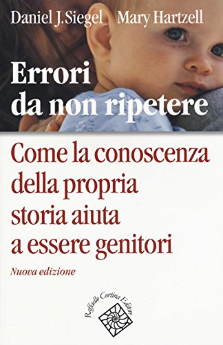 Errori da non ripetere. Come la conoscenza della propria storia aiuta a essere genitori Errori da non ripetere. Come la conoscenza della propria storia aiuta a essere genitori
