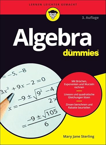 Algebra für Dummies: Mit Brüchen, Exponenten und Wurzeln rechnen. Lineare und quadratische Gleichungen lösen. Zinsen berechnen und Rabatte beurteilen