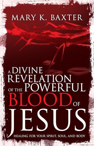 A Divine Revelation of the Powerful Blood of Jesus: Healing for Your Spirit, Soul, and Body von Whitaker House