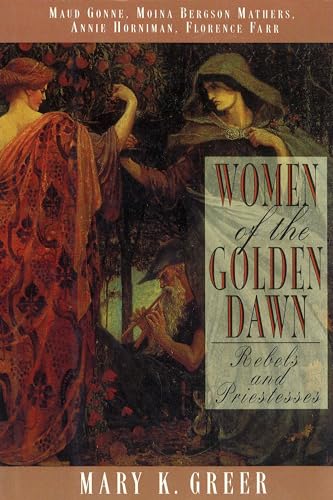 Women of the Golden Dawn: Rebels and Priestesses: Maud Gonne, Moina Bergson Mathers, Annie Horniman, Florence Farr