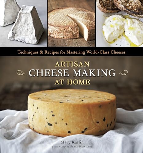 Artisan Cheese Making at Home: Techniques & Recipes for Mastering World-Class Cheeses [A Cookbook] von Ten Speed Press