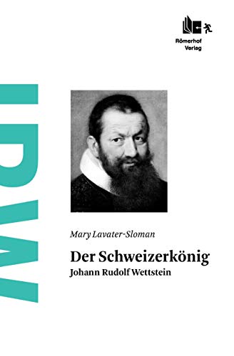 Der Schweizerkönig: Johann Rudolf Wettstein