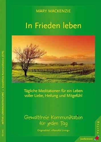 In Frieden leben: Tägliche Meditationen. Gewaltfreie Kommunikation für jeden Tag: Tägliche Meditationen für ein Leben voller Liebe, Heilung und Mitgefühl. Gewaltfreie Kommunikation für jeden Tag von Junfermann Verlag