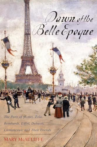 Dawn of the Belle Epoque: The Paris of Monet, Zola, Bernhardt, Eiffel, Debussy, Clemenceau, and Their Friends von Rowman & Littlefield Publishers