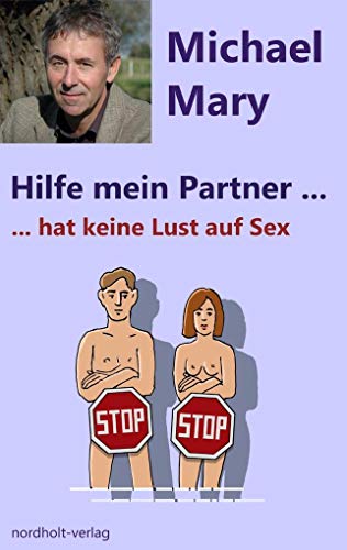Hilfe mein Partner hat keine Lust auf Sex: Umgang mit lustlosen Partnern (Hilfe mein Partner ist: Umgang mit schwierigen Lagen in der Partnerschaft)
