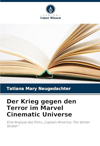 Der Krieg gegen den Terror im Marvel Cinematic Universe: Eine Analyse des Films "Captain America: The Winter Soldier" von Verlag Unser Wissen