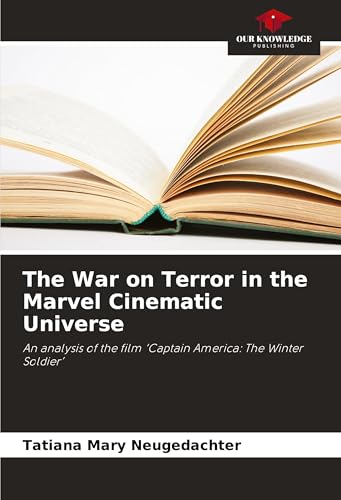 The War on Terror in the Marvel Cinematic Universe: An analysis of the film 'Captain America: The Winter Soldier' von Our Knowledge Publishing