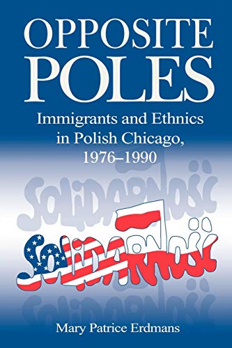 Opposite Poles: Immigrants and Ethnics in Polish Chicago, 1976-1990 von Penn State University Press