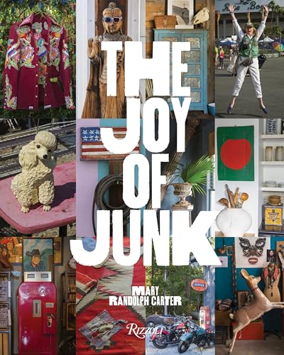 The Joy of Junk: Go Right Ahead, Fall In Love With The Wackiest Things, Find The Worth In The Worthless, Rescue & Recycle The Curious Objects That Give Life & Happiness von Rizzoli