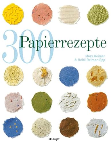300 Papierrezepte: Kreative Ideen zum Papierschöpfen