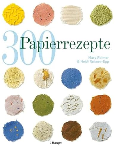 300 Papierrezepte: Kreative Ideen zum Papierschöpfen