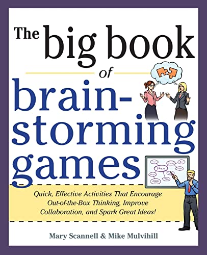 Big Book of Brainstorming Games: Quick, Effective Activities that Encourage Out-of-the-Box Thinking, Improve Collaboration, and Spark Great Ideas!