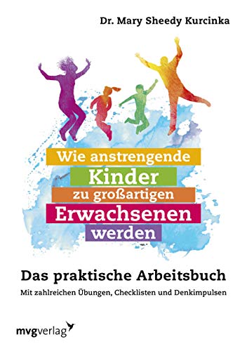 Wie anstrengende Kinder zu großartigen Erwachsenen werden: Das praktische Arbeitsbuch. Mit zahlreichen Übungen, Checklisten und Denkimpulsen von mvg Verlag