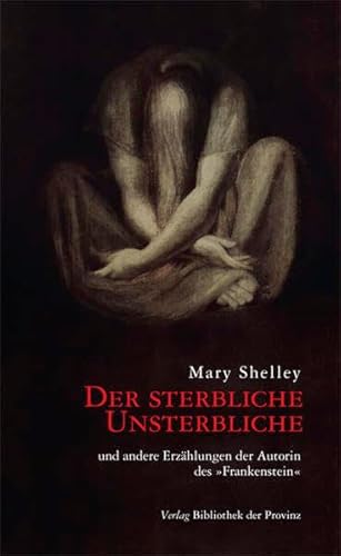 Der sterbliche Unsterbliche: und andere Erzählungen der Autorin des »Frankenstein«
