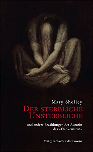 Der sterbliche Unsterbliche: und andere Erzählungen der Autorin desFrankenstein von Bibliothek der Provinz