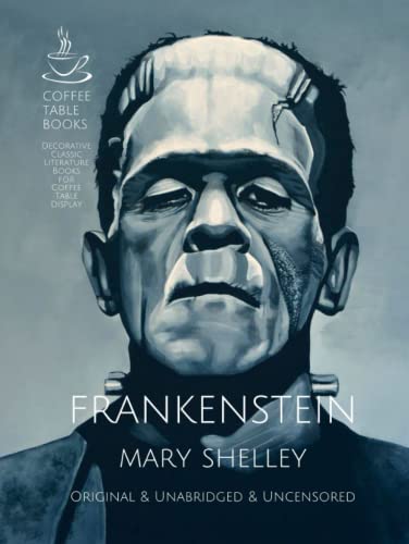 Frankenstein (Coffee Table Books): Mary Shelley / Original & Unabridged & Uncensored / Decorative Classic Literature Books for Coffee Table Display