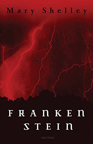 Frankenstein oder Der neue Prometheus: Oder der Neue Prometheus. Roman von ANACONDA
