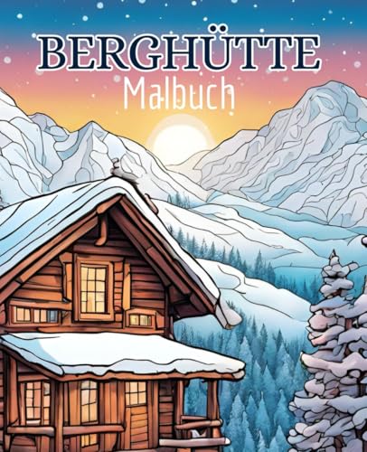 Berghütte Malbuch mit 51 Seiten | Gebirge Malbuch | Berge Malbuch | Winter Malbuch: Entdecke die Magie verschneiter Berghütten – entspannendes Ausmalen für winterliche Stunden. Berghütte Malbuch mit 51 Seiten | Gebirge Malbuch | Berge Malbuch | Winter Malbuch: Entdecke die Magie verschneiter Berghütten – entspannendes Ausmalen für winterliche Stunden. von Independently published