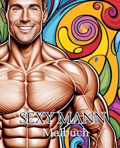 Sexy Mann Malbuch mit 51 Seiten | Bauchmuskeln Malbuch | Bodybuildung Malbuch: Ein kreatives Malbuch voller attraktiver Männer Sexy Mann Malbuch mit 51 Seiten | Bauchmuskeln Malbuch | Bodybuildung Malbuch: Ein kreatives Malbuch voller attraktiver Männer von Independently published