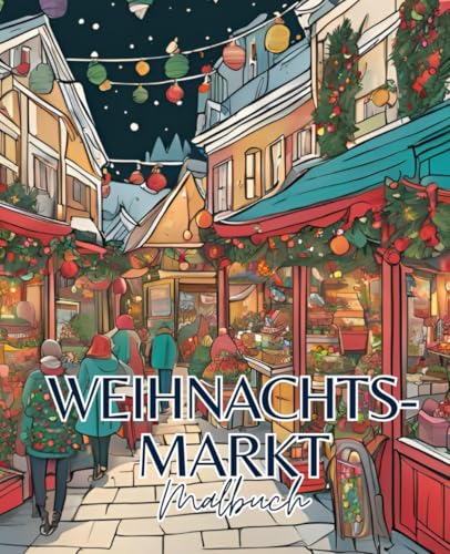 Weihnachtsmarkt Malbuch mit 51 Seiten | Weihnachten Malbuch | Winter Malbuch: Festliche Ausmalfreude für die Weihnachtszeit: Ein Malbuch voller Weihnachtsmarktzauber. Weihnachtsmarkt Malbuch mit 51 Seiten | Weihnachten Malbuch | Winter Malbuch: Festliche Ausmalfreude für die Weihnachtszeit: Ein Malbuch voller Weihnachtsmarktzauber. von Independently published