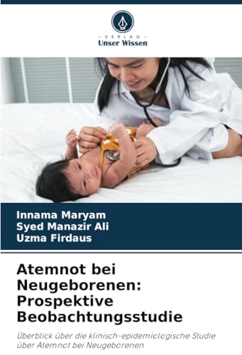 Atemnot bei Neugeborenen: Prospektive Beobachtungsstudie: Überblick über die klinisch-epidemiologische Studie über Atemnot bei Neugeborenen von Verlag Unser Wissen