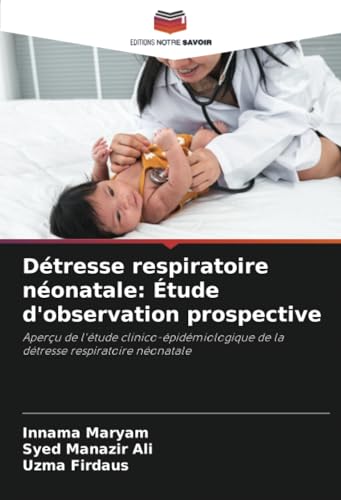 Détresse respiratoire néonatale: Étude d'observation prospective: Aperçu de l'étude clinico-épidémiologique de la détresse respiratoire néonatale von Editions Notre Savoir