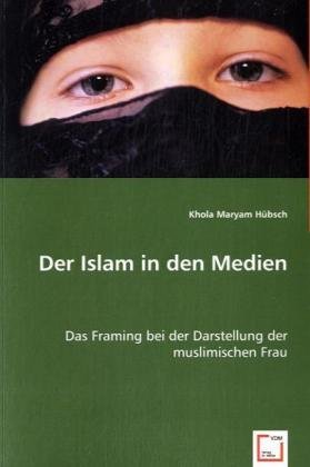 Der Islam in den Medien: Das Framing bei der Darstellung der muslimischen Frau